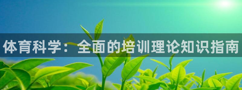 尊龙z6网址：体育科学：全面的培训理论知识指南