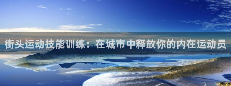 尊龙凯时捕鱼游戏能玩吗：街头运动技能训练：在城市中释