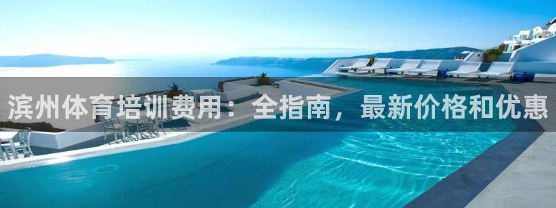 凯时k66官方发布：滨州体育培训费用：全指南，最新价