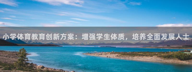 尊龙人生手机版都去ag发财网：小学体育教育创新方案：
