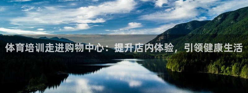 尊龙凯时不给提款：体育培训走进购物中心：提升店内体验