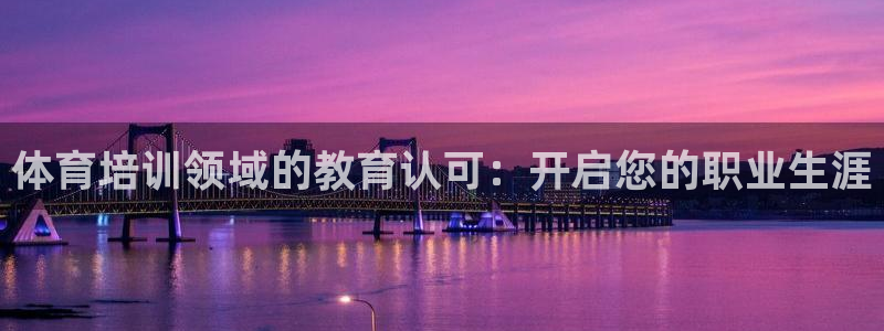 d88尊龙手机登录下载：体育培训领域的教育认可：开启