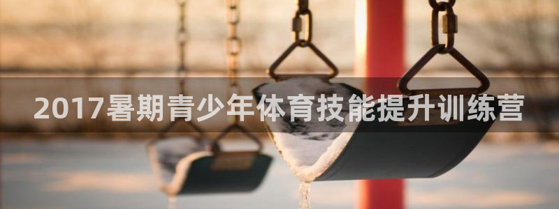 尊龙专访视频：2017暑期青少年体育技能提升训练营