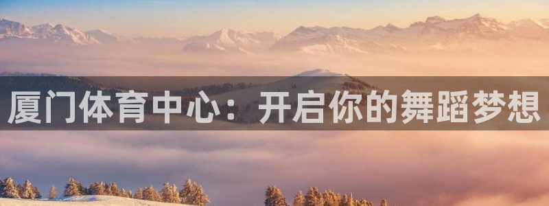 尊龙d88官网so问来就送38：厦门体育中心：开启你