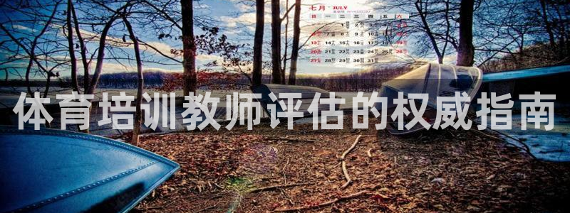 尊龙d88官网登录苹果版下载：体育培训教师评估的权威