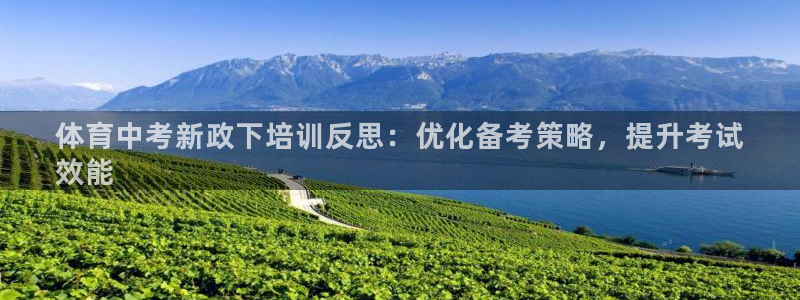 尊龙新版app首页：体育中考新政下培训反思：优化备考