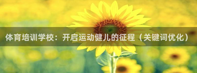 尊龙凯时取款不成功：体育培训学校：开启运动健儿的征程
