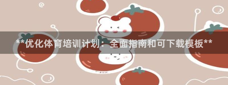 KB88凯时官网登录：**优化体育培训计划：全面指南