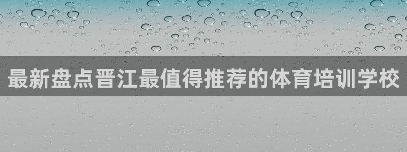尊龙d88平台登录：最新盘点晋江最值得推荐的体育培训