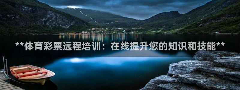尊龙凯时人生就是搏z6com：**体育彩票远程培训：
