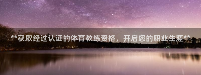 尊龙凯时取款有要求吗：**获取经过认证的体育教练资格
