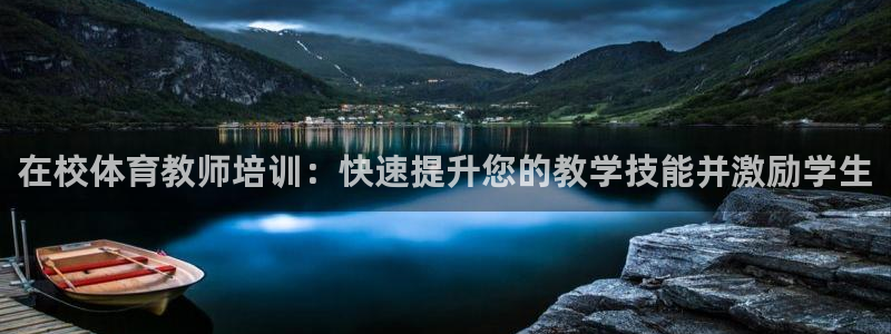 尊龙凯时出款：在校体育教师培训：快速提升您的教学技能