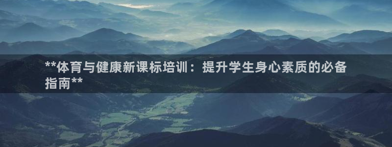 凯时登录界面：**体育与健康新课标培训：提升学生身心