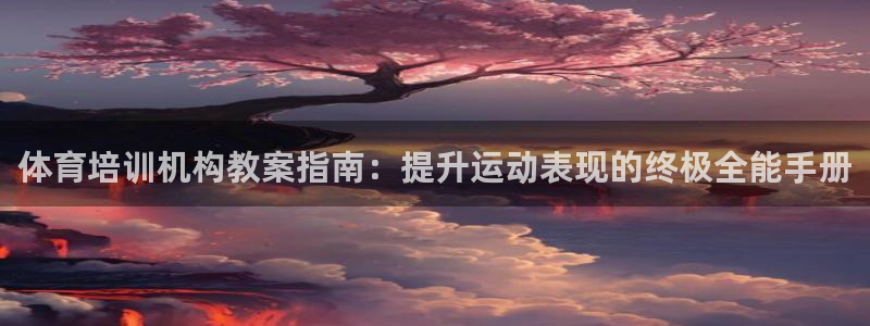 尊龙凯时的生产设备：体育培训机构教案指南：提升运动表