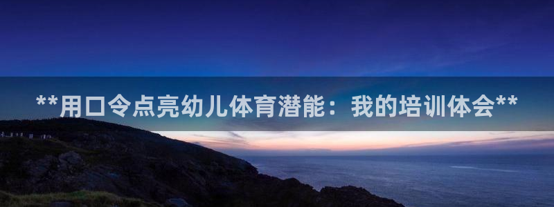 尊龙凯时能提现吗：**用口令点亮幼儿体育潜能：我的培
