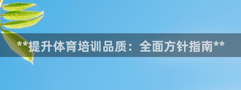 凯时k66娱乐登录：**提升体育培训品质：全面方针指