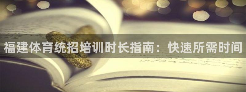尊龙网页：福建体育统招培训时长指南：快速所需时间