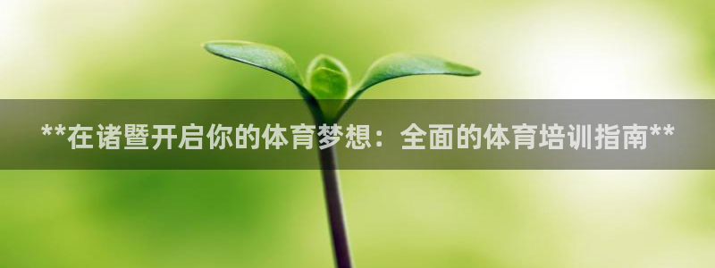尊龙新版app首页：**在诸暨开启你的体育梦想：全面