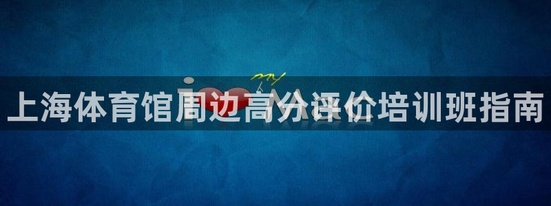 尊龙凯时旗舰厅百家乐下载：上海体育馆周边高分评价培训