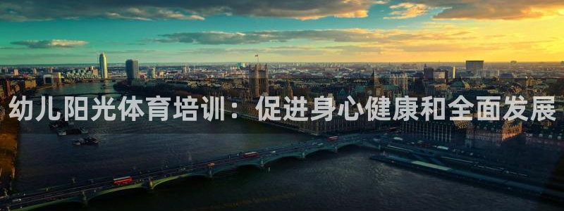 尊龙凯时官方网站：幼儿阳光体育培训：促进身心健康和全