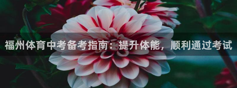 尊龙ag旗舰：福州体育中考备考指南：提升体能，顺利通过考试