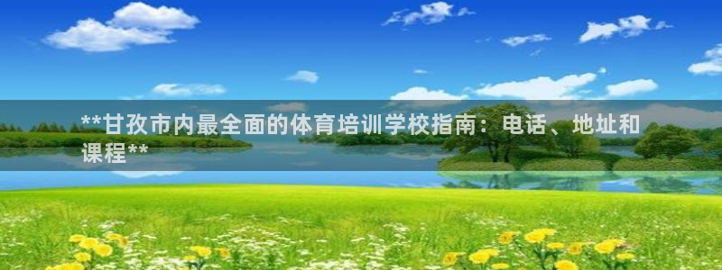 尊龙165：**甘孜市内最全面的体育培训学校指南：电