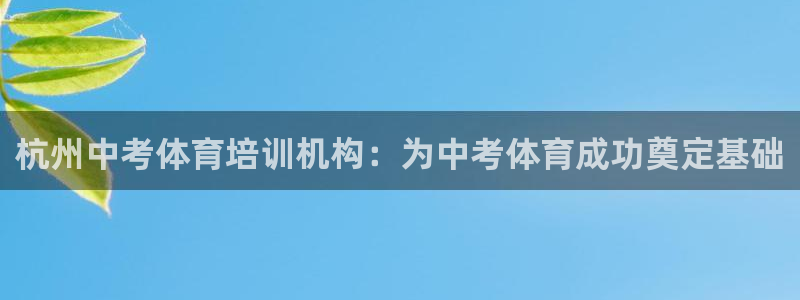 尊龙凯时人生就博：杭州中考体育培训机构：为中考体育成