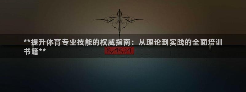 尊龙d88ag官方网站：**提升体育专业技能的权威指南：从理