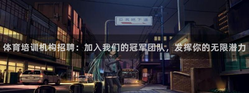尊龙人品怎么样：体育培训机构招聘：加入我们的冠军团队