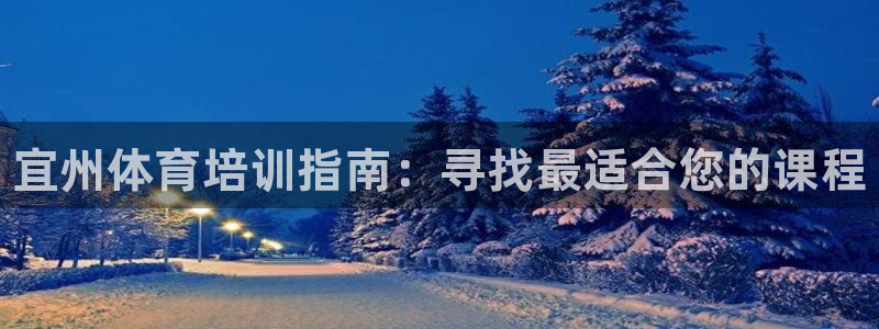 尊龙凯时老板是谁：宜州体育培训指南：寻找最适合您的课程