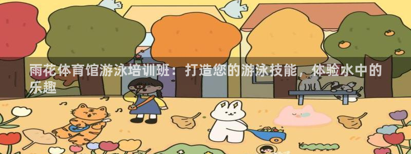 凯时尊龙平台登录：雨花体育馆游泳培训班：打造您的游泳
