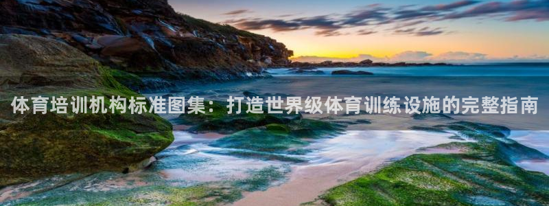 尊龙凯时导航菜单首页：体育培训机构标准图集：打造世界